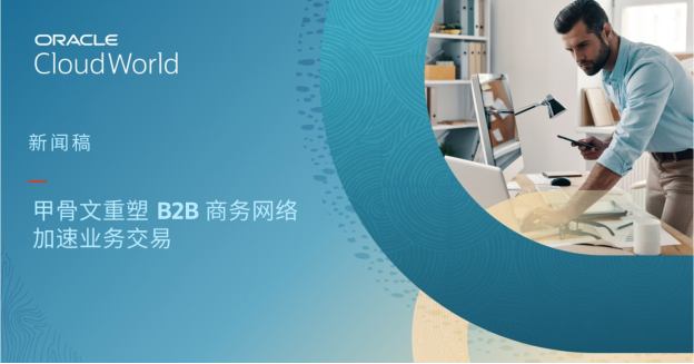【甲骨文新闻稿】甲骨文重塑 B2B 商务网络,帮助企业降低业务成本648.png