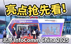 北京InfoComm China 2025即将举办，内容再升级，带你提前看亮点！