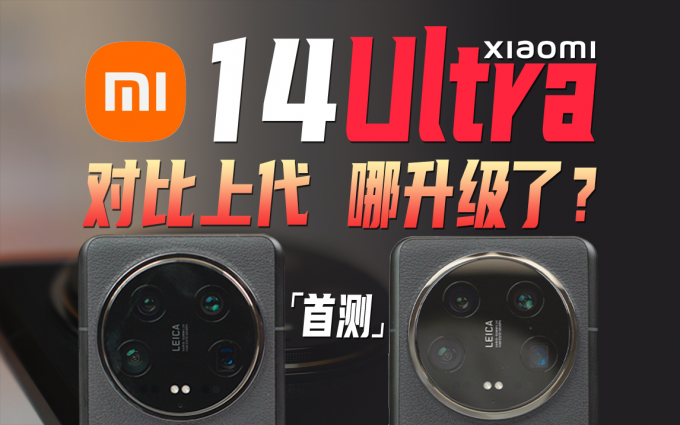 对比上代有何提升?小米14 Ultra首发上手体验