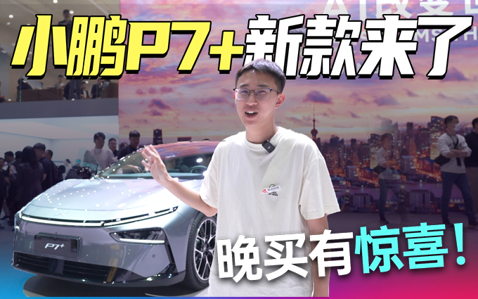 晚买有惊喜！新款小鹏P7+超长续航Max旗舰版来了！
