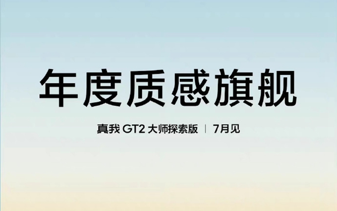真我GT2大师探索版官宣，7月份发布，宣称年度质感旗舰