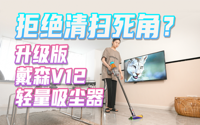 升级版戴森V12 吸尘器测评：深度精细清洁拒绝清洁死角？