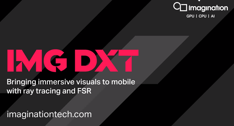 Imagination发布IMG DXT GPU：为移动玩家带来可扩展高级光追技术