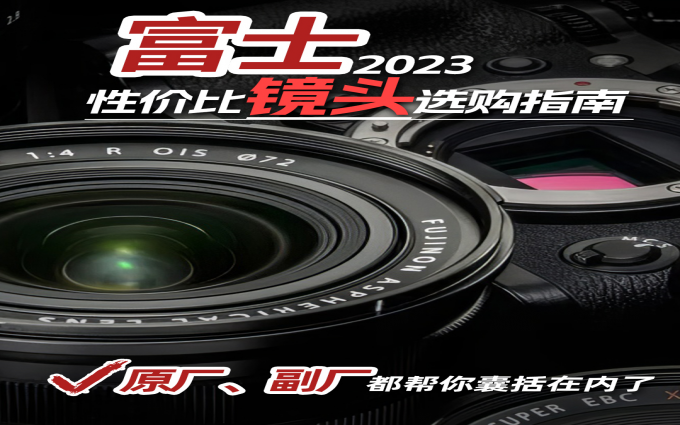 富士2023性价比镜头选购指南 原厂、副厂都帮你囊括在内了