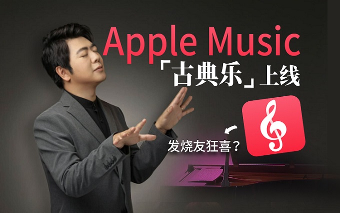 AppleMusic古典乐APP上线!郎朗亲授:邂逅古典乐很简单